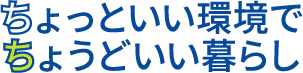 ちょっといい環境で ちょうどいい暮らし