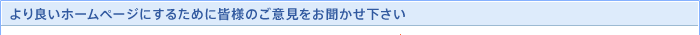 より良いホームページにするために皆様のご意見をお聞かせ下さい