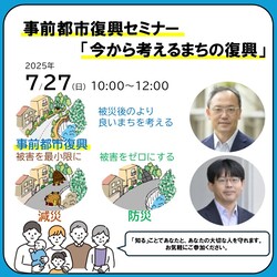 事前都市復興とは、災害が起こる前から被災後の街づくりの方針やプロセスについて検討し、必要な準備を進めておくことです。 大規模災害が発生すると防災・減災対策をしても被害が生じるため、事前都市復興を行う必要があります。 今回、その事前都市復興について学ぶセミナーを、2025年7月27日の10時から12時に市庁舎3階の3-2/3-3会議室で開催いたします。
