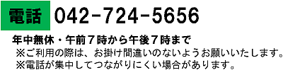 電話042-724-5656　年中無休午前7時から午後7時まで　ご利用の際はお掛け間違いのないようお願いいたします　電話が集中してつながりにくい場合があります